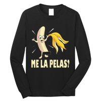 Me La Pelas Funny Quotes In Spanish Sayings Banana Joke Long Sleeve Shirt