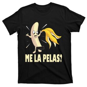 Me La Pelas Funny Quotes In Spanish Sayings Banana Joke T-Shirt