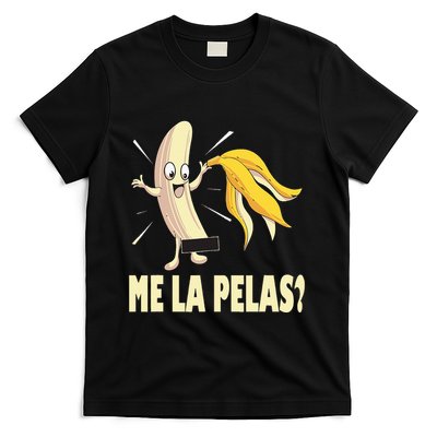 Me La Pelas Funny Quotes In Spanish Sayings Banana Joke T-Shirt