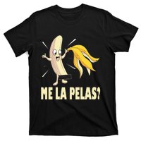 Me La Pelas Funny Quotes In Spanish Sayings Banana Joke T-Shirt