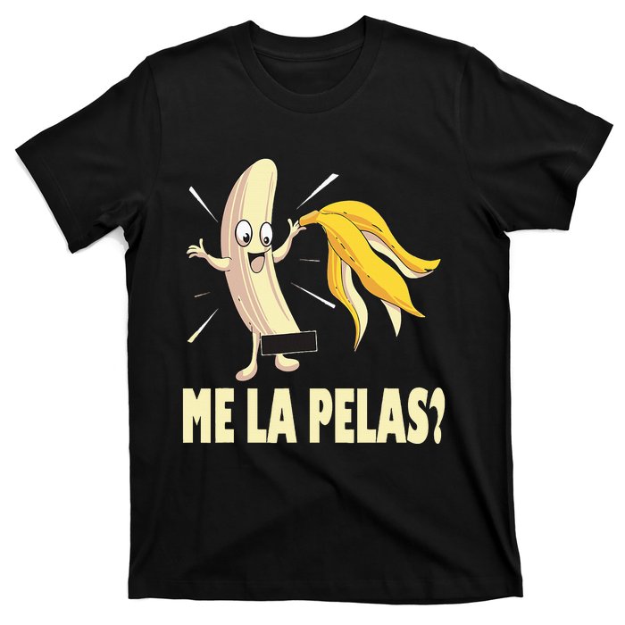 Me La Pelas Funny Quotes In Spanish Sayings Banana Joke T-Shirt