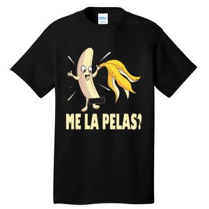 Me La Pelas Funny Quotes In Spanish Sayings Banana Joke Tall T-Shirt