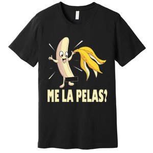 Me La Pelas Funny Quotes In Spanish Sayings Banana Joke Premium T-Shirt