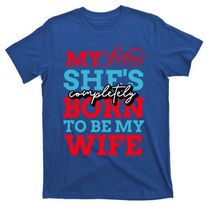 My Love She's Completely Born To Be My Wife Gift T-Shirt