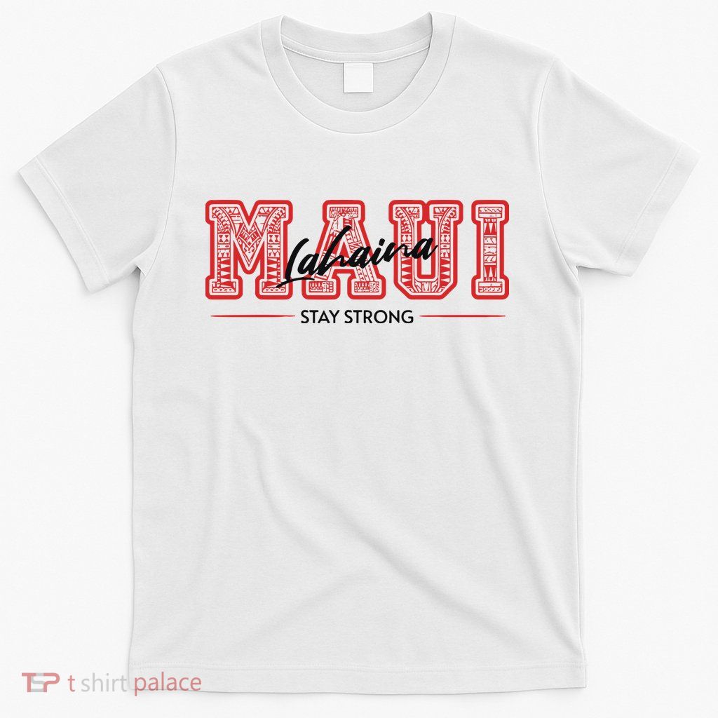 Maui Lahaina Stay Strong Maui Wildfire Relief Praying & Support Worldwid T-Shirt