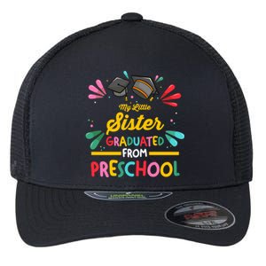 My Little Sister Has Graduated From Preschool Preschool Meaningful Gift Flexfit Unipanel Trucker Cap