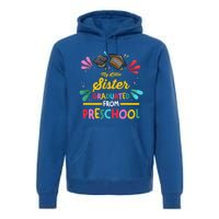 My Little Sister Has Graduated From Preschool Preschool Meaningful Gift Premium Hoodie