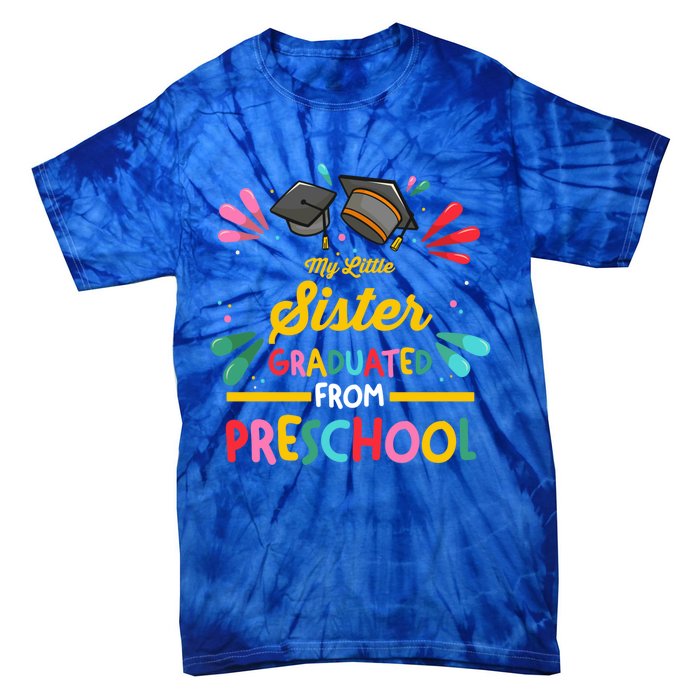 My Little Sister Has Graduated From Preschool Preschool Meaningful Gift Tie-Dye T-Shirt