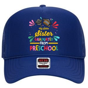 My Little Sister Has Graduated From Preschool Preschool Meaningful Gift High Crown Mesh Back Trucker Hat