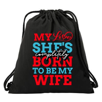 My Love She's Completely Born To Be My Wife Gift Drawstring Bag