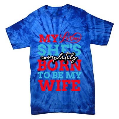 My Love She's Completely Born To Be My Wife Gift Tie-Dye T-Shirt