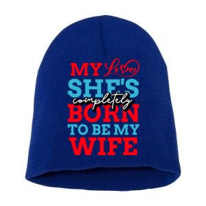 My Love She's Completely Born To Be My Wife Gift Short Acrylic Beanie