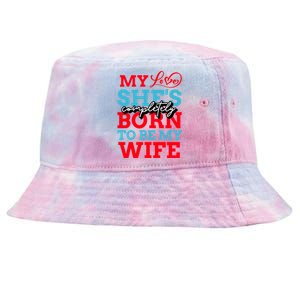 My Love She's Completely Born To Be My Wife Gift Tie-Dyed Bucket Hat