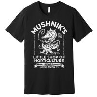 Mushniks Little Shop Of Horticulture Horror Premium T-Shirt