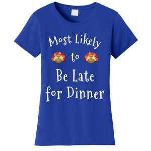 Most Likely To Be Late For Dinner Funny Thanksgiving Family Funny Gift Women's T-Shirt