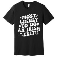 Most Likely To Do An Irish Exit Funny St Patrick Saying Tee Premium T-Shirt