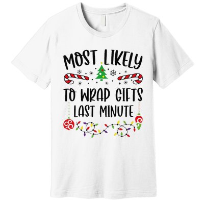 Most Likely To Wrap Gifts Last Minute Funny Christmas Family Matching Cute Chr Premium T-Shirt