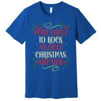 Most Likely To Rock An Ugly Christmas Sweater Christmas Meaningful Gift Premium T-Shirt