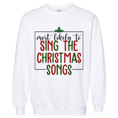 Most Likely To Sing The Christmas Songs Garment-Dyed Sweatshirt