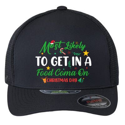 Most Likely To Get In A Food Coma On Christmas Day Cool Gift Flexfit Unipanel Trucker Cap