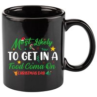 Most Likely To Get In A Food Coma On Christmas Day Cool Gift 11oz C Handle Ceramic Mug