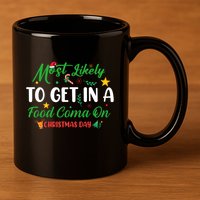 Most Likely To Get In A Food Coma On Christmas Day Cool Gift 11oz C Handle Ceramic Mug