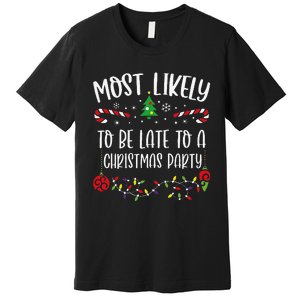 Most Likely To Be Late To A Christmas Party Funny Christmas Family Matching Cu Premium T-Shirt