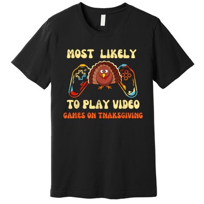 Most Likely To Play Video Games On Thanksgiving Premium T-Shirt