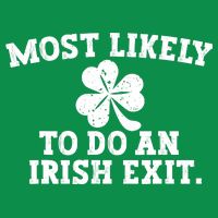 Most Likely To Do An Irish Exit T-Shirt