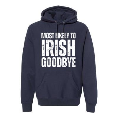 Most Likely To Irish Goodbye Tee St Patricks Day Drinking Premium Hoodie