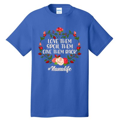 Mom Love Them Spoil The Give Them Back Nana Life Mothers Day Gift Tall T-Shirt