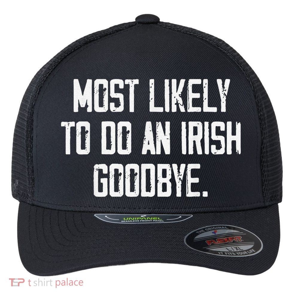 Most Likely To Do An Irish Goodbye Flexfit Unipanel Trucker Cap