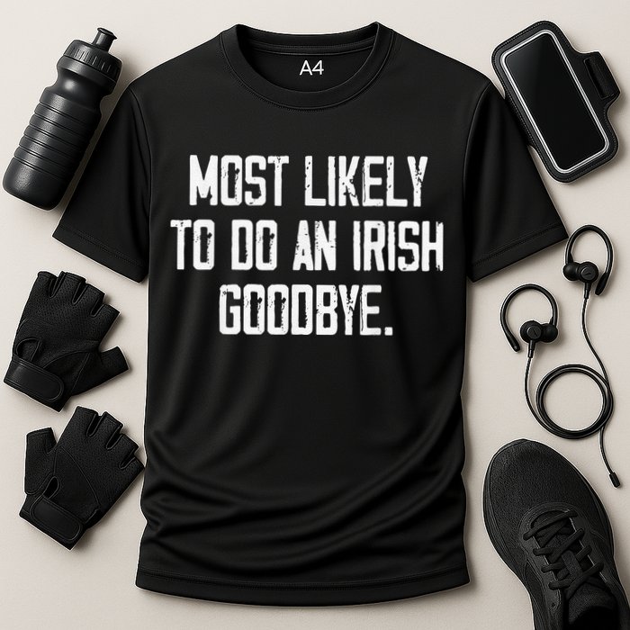 Most Likely To Do An Irish Goodbye Performance Shirt
