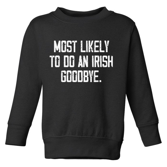 Most Likely To Do An Irish Goodbye Toddler Sweatshirt