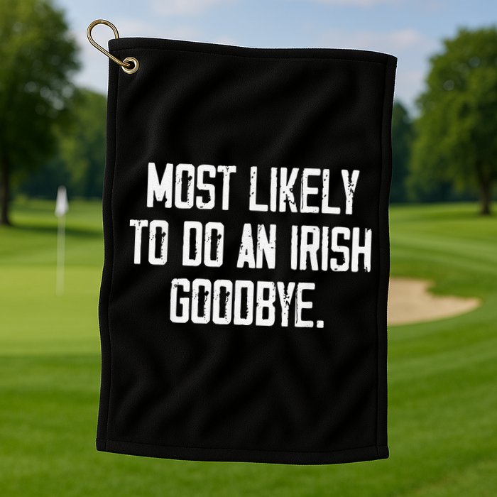 Most Likely To Do An Irish Goodbye Golf Towel