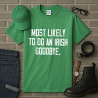 Most Likely To Do An Irish Goodbye Tall T-Shirt
