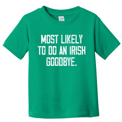 Most Likely To Do An Irish Goodbye Toddler T-Shirt