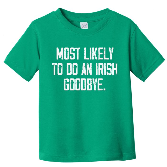 Most Likely To Do An Irish Goodbye Toddler T-Shirt
