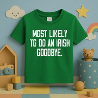 Most Likely To Do An Irish Goodbye Toddler T-Shirt