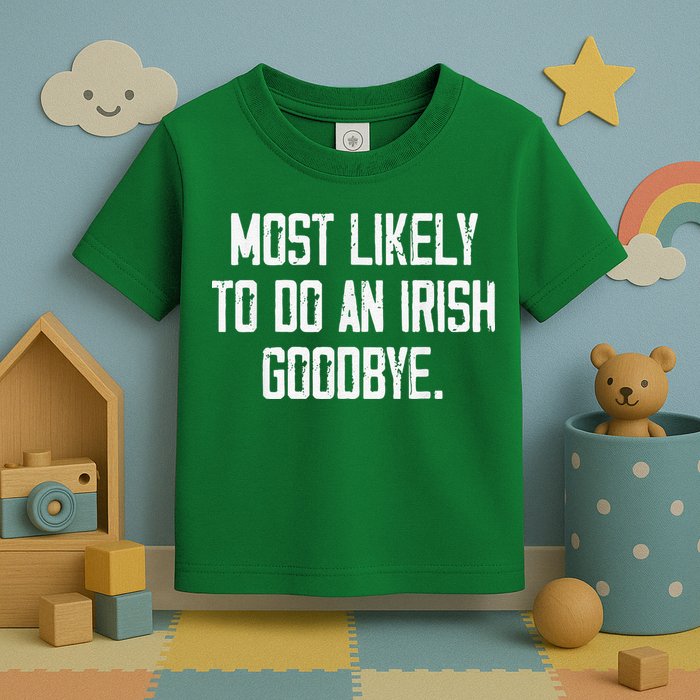 Most Likely To Do An Irish Goodbye Toddler T-Shirt