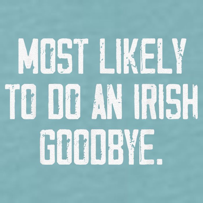 Most Likely To Do An Irish Goodbye Sueded Cloud Jersey T-Shirt