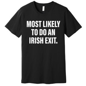 Most Likely To Do An Irish Exit Premium T-Shirt