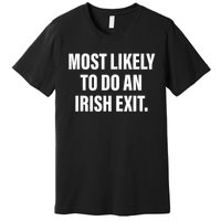 Most Likely To Do An Irish Exit Premium T-Shirt