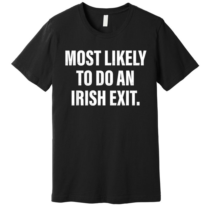 Most Likely To Do An Irish Exit Premium T-Shirt