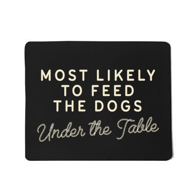 Most Likely To Feed The Dogs Under The Table Funny Christmas Mousepad