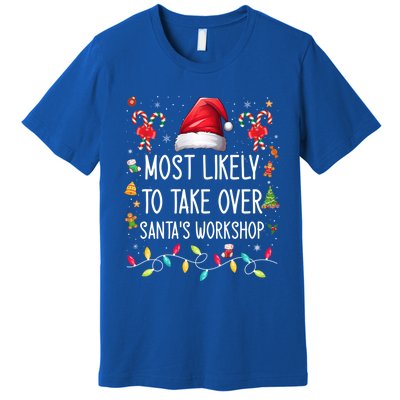 Most Likely To Take Over SantaS Workshop Family Matching Funny Gift Premium T-Shirt