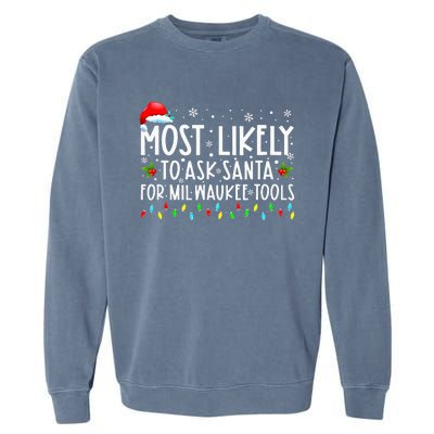 Most Likely To Ask Santa For Milwaukee Tools Christmas Xmas Garment-Dyed Sweatshirt