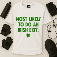 Most Likely To Do An Irish Exit Funny St Patrick's Day Performance Shirt