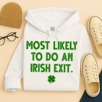 Most Likely To Do An Irish Exit Funny St Patrick's Day Hoodie
