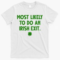 Most Likely To Do An Irish Exit Funny St Patrick's Day T-Shirt